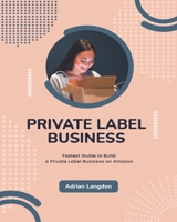 Private Label Business: Fastest Guide to Build a Private Label Business on Amazon 1803571683 Book Cover