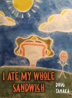 I Ate My Whole Sandwich 1480987565 Book Cover