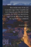 Recherches Sur Les Causes Qui Ont Emp�ch� Les Fran�ois de Devinir Libres, Et Sur Les Moyens Qui Leur Restent Pour Acqu�rir La Libert�; Volume 1 1017994730 Book Cover