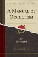 A Manual of Occultism (Classic Reprint) 0878770461 Book Cover