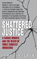 Shattered Justice: A Savage Murder and the Death of Three Families' Innocence (True Crime (Avon Books)) 0060766328 Book Cover