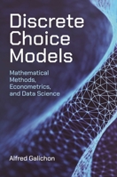 Discrete Choice Models: Mathematical Methods, Econometrics, and Data Science 0691221804 Book Cover