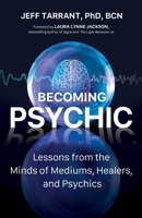 Becoming Psychic: Lessons from the Minds of Mediums, Healers, and Psychics 0757324789 Book Cover