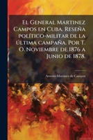 El General Martinez Campos en Cuba. Reseña polÃ-tico-militar de la ðltima campaña. Por T. O. Noviembre de 1876 a Junio de 1878. (Spanish Edition) 1024292517 Book Cover