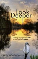 Look Deeper: Finding Unexpected Gifts in Unexpected Places 1490853537 Book Cover