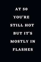 At 50 You're Still Hot But it's Mostly in Flashes: / School Composition Writing Book / 6 x 9 / 120 pgs. / College Ruled / Paperback Lined ... / Memo Note Taking / Paperback - 1676327991 Book Cover