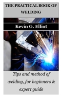 The Practical Book of Welding: Tips and method of welding, for beginners & expert guide B0BN7PD1KY Book Cover