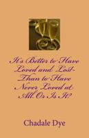 It's Better to Have Loved and Lost- Than to Have Never Loved at All. or Is It? 1500198579 Book Cover