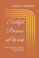 Faithful Presence at Work: Biblical Workplace Chaplaincy and Pastoral Care for Kingdom Witness (Christian Business Administration) B0H3H35433 Book Cover