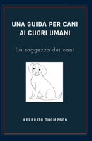 Una guida per cani ai cuori umani: La saggezza dei cani (Italian Edition) B0CQNX17HZ Book Cover
