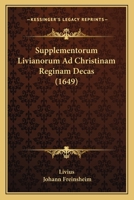 Supplementorum Livianorum Ad Christinam Reginam Decas (1649) 116702494X Book Cover