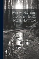 Whom Nature Leadeth, By G. Noel Hatton 1021366447 Book Cover