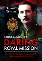 Colonel Strutt's Daring Royal Mission: The Secret British Rescue of the Habsburg Family, 1919 1399060422 Book Cover