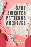 Baby Sweater Patterns Archives: How to Crochet Step-by-Step Guide: Crochet Baby Sweater B08Z2GX3YN Book Cover