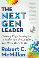 The Next Gen Leader: Cutting Edge Strategies to Make You the Leader You Were Born to Be 1601633092 Book Cover