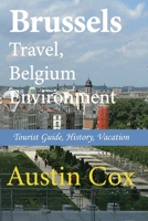 Brussels Travel, Belgium Environment: Tourist Guide, History, Vacation B084DHDPKQ Book Cover