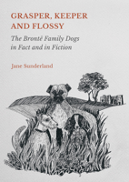 Grasper, Keeper and Flossy: The Brontë Family Dogs in Fact and in Fiction 180441218X Book Cover