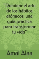 "Dominar el arte de los hábitos atómicos: una guía práctica para transformar tu vida" (Spanish Edition) B0CKHHYD4N Book Cover