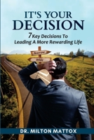 It's Your Decision : 7 Key Decisions to Leading a More Rewarding Life 1735975508 Book Cover