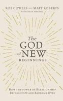 The God of New Beginnings: How the Power of Relationship Brings Hope and Redeems Lives 197862056X Book Cover