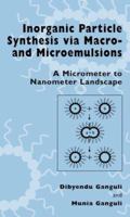 Inorganic Particle Synthesis Via Macro and Microemulsions: A Micrometer to Nanometer Landscape 1461348994 Book Cover