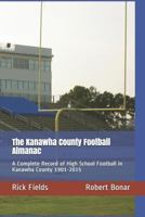 The Kanawha County Football Almanac: A Complete Record of High School Football in Kanawha County 1901-2015 1718108427 Book Cover