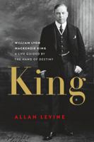 King: William Lyon Mackenzie King: A Life Guided by the Hand of Destiny 1771000686 Book Cover