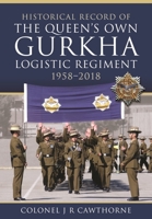 Historical Record of The Queen’s Own Gurkha Logistic Regiment, 1958–2018 1526787954 Book Cover