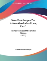 Neue Forschungen Zur Aeltern Geschichte Roms, Part 2: Roms Bundnisse Mit Fremden Staaten (1895) 1162292105 Book Cover