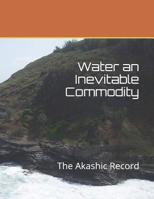 Water an Inevitable Commodity: The Akashic Record 1095467034 Book Cover