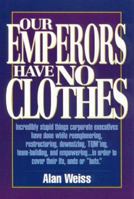 Our Emperors Have No Clothes: Incredibly Stupid Things Corporate Executives Have Done While Reengineering, Restructuring, Downsizing, Tqming, Team-B 1564141772 Book Cover