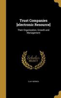 Trust Companies [electronic Resource]: Their Organization, Growth and Management 1371616027 Book Cover