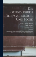 Die Grundlehren Der Psychologie Und Logik: Ein Leitfaden Zum Unterricht in Diesen Wissenschaften Fur Hohere Lehranstalten Sowie Zur Selbstbelehrung - 127084055X Book Cover