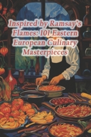 Inspired by Ramsay's Flames: 101 Eastern European Culinary Masterpieces B0CQ8Q7R42 Book Cover