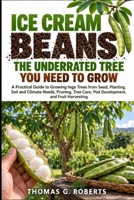ICE CREAM BEANS THE UNDERRATED TREE YOU NEED TO GROW: A Practical Guide to Growing Inga Trees from Seed, Planting, Soil and Climate Needs, Pruning, Tree Care, Pod Development, and Fruit Harvesting B0HJS28M1W Book Cover