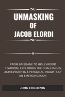 UNMASKING OF JACOB ELORDI: From Brisbane to Hollywood Stardom, Exploring the Challenges, Achievements & Personal Insights of an Emerging Icon B0DPL9RDMN Book Cover