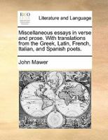 Miscellaneous essays in verse and prose. With translations from the Greek, Latin, French, Italian, and Spanish poets. 1170902243 Book Cover