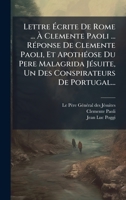 Lettre Ã crite De Rome ... Ã Clemente Paoli ... RÃ(c)ponse De Clemente Paoli, Et ApothÃ(c)ose Du Pere Malagrida JÃ(c)suite, Un Des Conspirateurs De Portugal... (French Edition) 1024780104 Book Cover