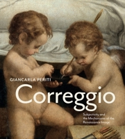 Correggio: Subjectivity and the Mechanisms of the Renaissance Image 0271100338 Book Cover