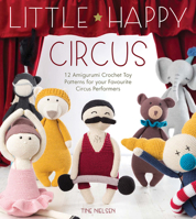 Little Happy Circus: 12 amigurumi crochet toy patterns for your favourite circus performers 144630678X Book Cover