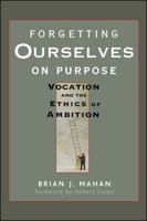 Forgetting Ourselves on Purpose: Vocation and the Ethics of Ambition 0787956333 Book Cover