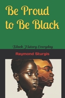 Be Proud to Be Black: Black History Everyday B0GG57ND2X Book Cover