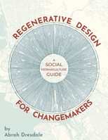 Regenerative Design for Changemakers: A Social Permaculture Guide 0578857456 Book Cover