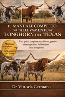 IL MANUALE COMPLETO DELL'ALLEVAMENTO DEL LONGHORN DEL TEXAS: Una guida completa per allevare, gestire e trarre profitto dal bestiame Texas Longhorn (Italian Edition) B0GV82HGMX Book Cover