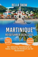 MARTINIQUE REISEFÜHRER 2024/2025: Der ultimative Strandurlaub zu Kultur, Küche und Kreolisch auf der Blumeninsel (German Edition) B0CWV46XQC Book Cover