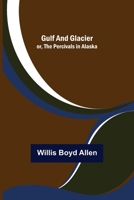 Gulf and Glacier: Or, The Percivals in Alaska 1523824298 Book Cover
