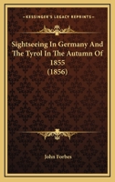 Sightseeing In Germany And The Tyrol In The Autumn Of 1855 1165611333 Book Cover