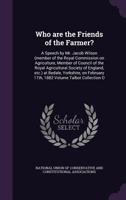 Who are the friends of the farmer?: a speech by Mr. Jacob Wilson (member of the Royal Commission on Agriculture, member of council of the Royal ... 17th, 1882 Volume Talbot collection o 1149737948 Book Cover