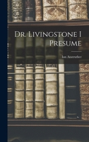 Dr. Livingstone, I Presume? A Biography of Henry M. Stanley 1015951406 Book Cover