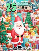 25 Colorful Christmas Countdown Coloring Book for Kids: 25 Days of Coloring Magic for Kids B0CLR4NKXS Book Cover